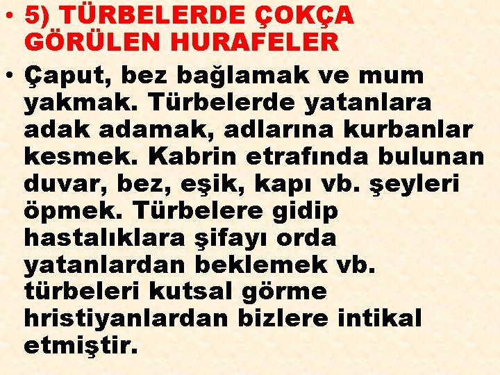  • 5) TÜRBELERDE ÇOKÇA GÖRÜLEN HURAFELER • Çaput, bez bağlamak ve mum yakmak.