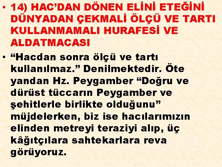  • 14) HAC’DAN DÖNEN ELİNİ ETEĞİNİ DÜNYADAN ÇEKMALİ ÖLÇÜ VE TARTI KULLANMAMALI HURAFESİ