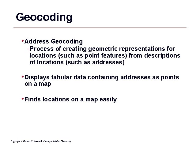 Geocoding • Address Geocoding -Process of creating geometric representations for locations (such as point