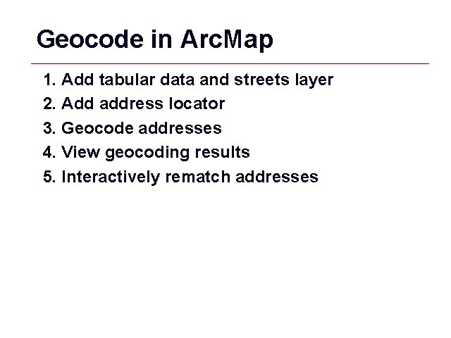 Geocode in Arc. Map 1. Add tabular data and streets layer 2. Add address