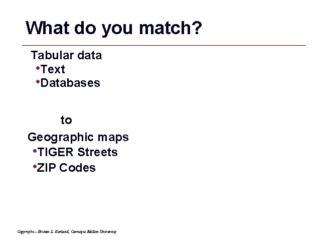 What do you match? Tabular data • Text • Databases to Geographic maps •