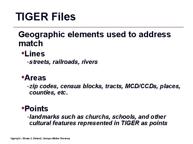 TIGER Files Geographic elements used to address match • Lines -streets, railroads, rivers •