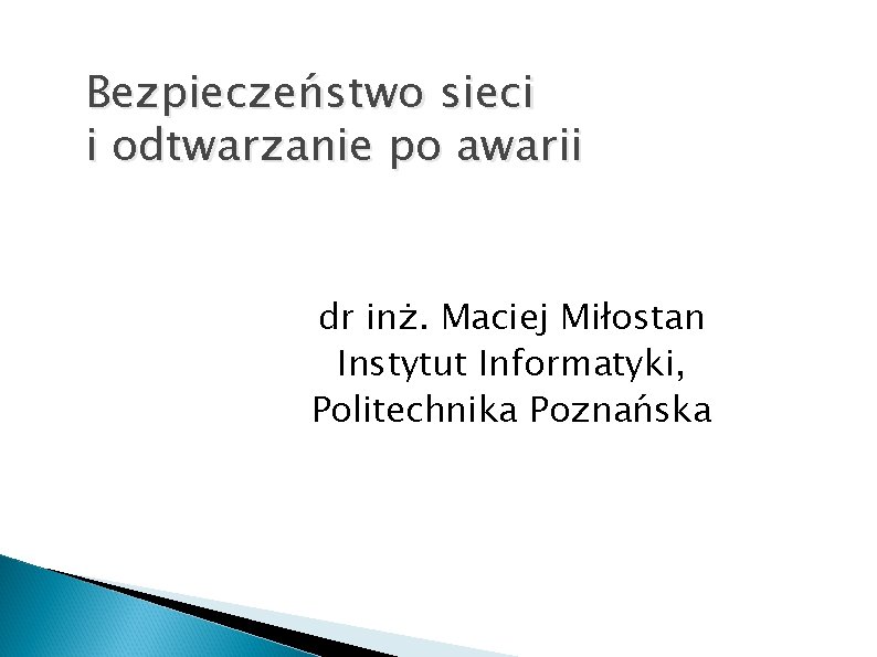 Bezpieczeństwo sieci i odtwarzanie po awarii dr inż. Maciej Miłostan Instytut Informatyki, Politechnika Poznańska