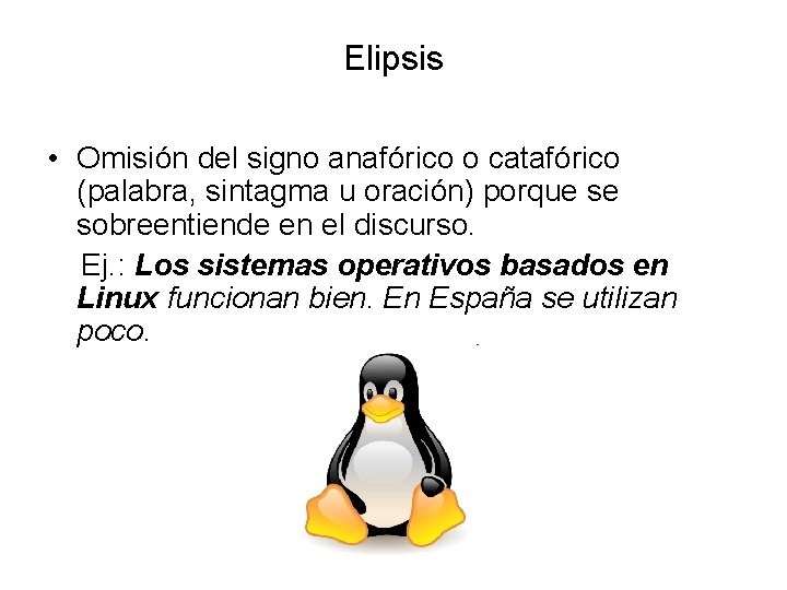 Elipsis • Omisión del signo anafórico o catafórico (palabra, sintagma u oración) porque se