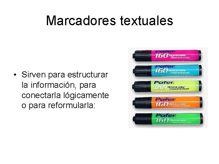 Marcadores textuales • Sirven para estructurar la información, para conectarla lógicamente o para reformularla: