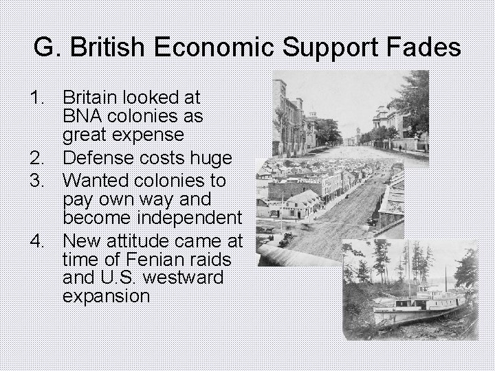 G. British Economic Support Fades 1. Britain looked at BNA colonies as great expense