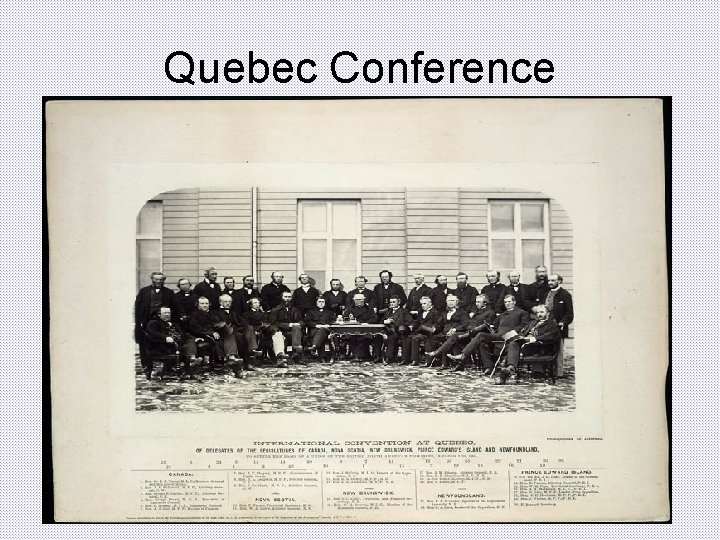 Quebec Conference • Leaders from the Province of Canada, the Maritime colonies and Newfoundland