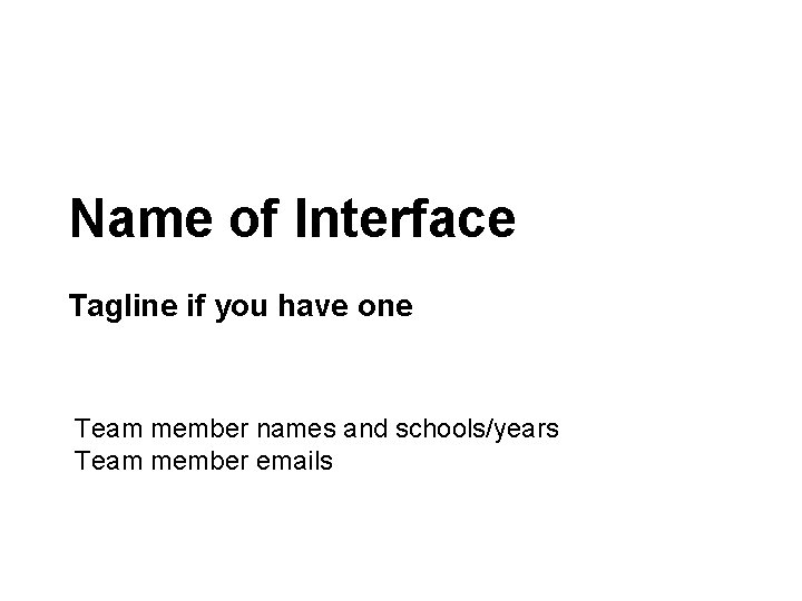 Computer/Human Interaction Fall 2015 Name of Interface Tagline if you have one Team member