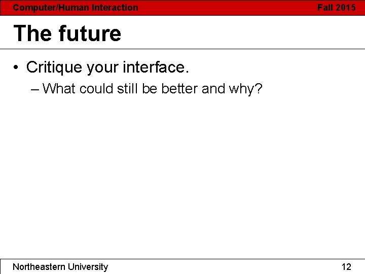 Computer/Human Interaction Fall 2015 The future • Critique your interface. – What could still