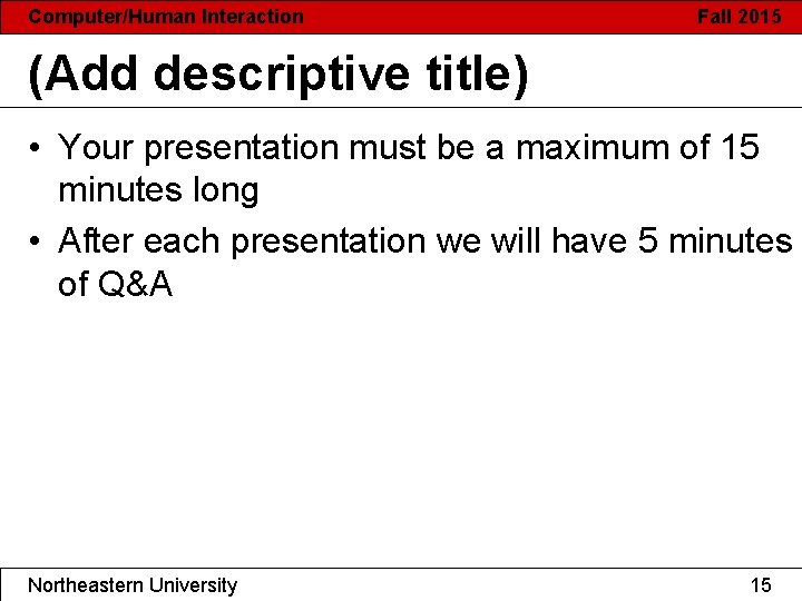 Computer/Human Interaction Fall 2015 (Add descriptive title) • Your presentation must be a maximum