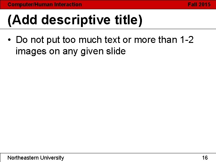 Computer/Human Interaction Fall 2015 (Add descriptive title) • Do not put too much text