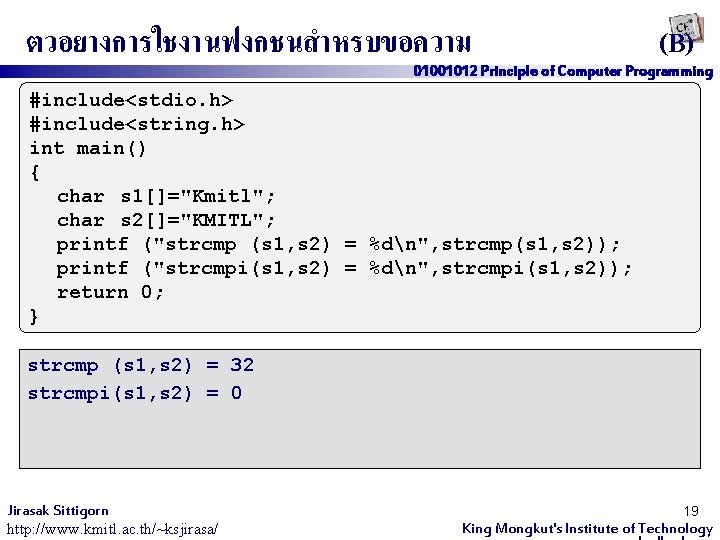 ตวอยางการใชงานฟงกชนสำหรบขอความ (B) 01001012 Principle of Computer Programming #include<stdio. h> #include<string. h> int main() {