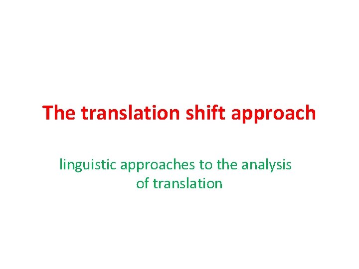 The translation shift approach linguistic approaches to the analysis of translation The translation shift approach linguistic approaches to the analysis of translation