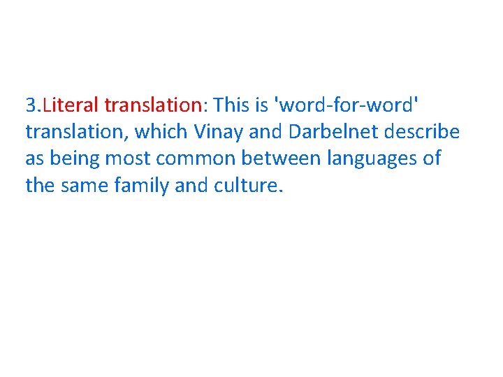 3. Literal translation: This is 'word-for-word' translation, which Vinay and Darbelnet describe as being 3. Literal translation: This is 'word-for-word' translation, which Vinay and Darbelnet describe as being