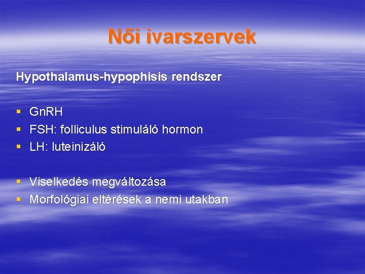 Női ivarszervek Hypothalamus-hypophisis rendszer § Gn. RH § FSH: folliculus stimuláló hormon § LH: