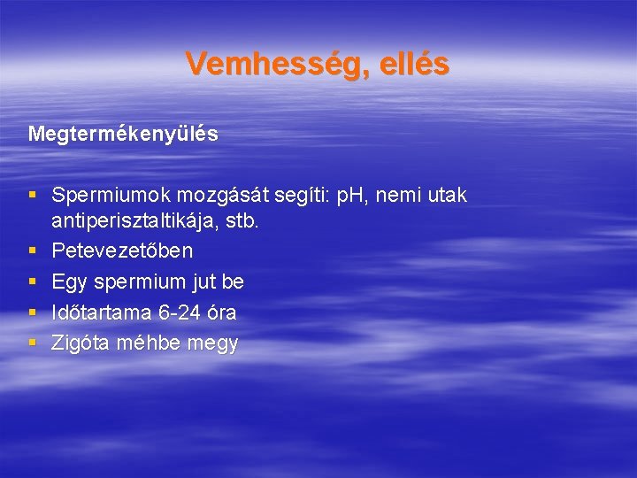 Vemhesség, ellés Megtermékenyülés § Spermiumok mozgását segíti: p. H, nemi utak antiperisztaltikája, stb. §