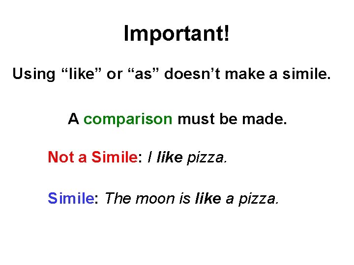 Important! Using “like” or “as” doesn’t make a simile. A comparison must be made.