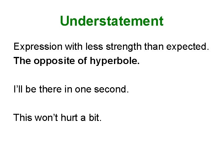 Understatement Expression with less strength than expected. The opposite of hyperbole. I’ll be there