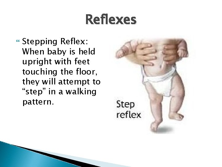 Reflexes Stepping Reflex: When baby is held upright with feet touching the floor, they