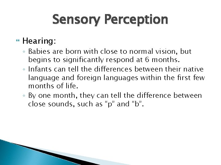 Sensory Perception Hearing: ◦ Babies are born with close to normal vision, but begins