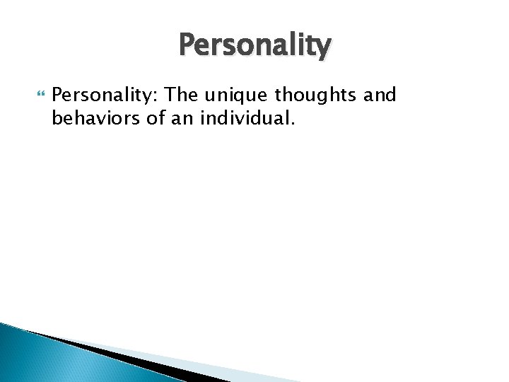 Personality Personality: The unique thoughts and behaviors of an individual. 