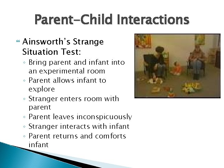 Parent-Child Interactions Ainsworth’s Strange Situation Test: ◦ Bring parent and infant into an experimental