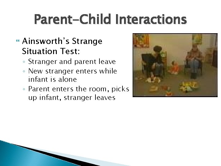 Parent-Child Interactions Ainsworth’s Strange Situation Test: ◦ Stranger and parent leave ◦ New stranger