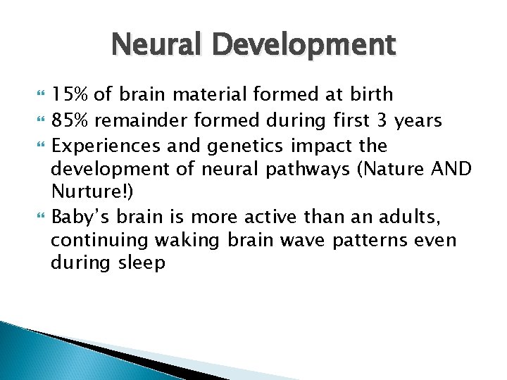 Neural Development 15% of brain material formed at birth 85% remainder formed during first