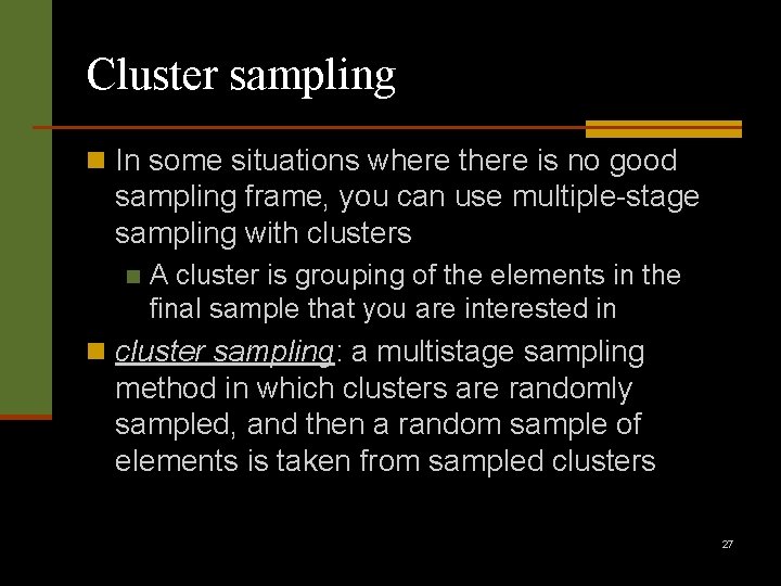 Cluster sampling n In some situations where there is no good sampling frame, you