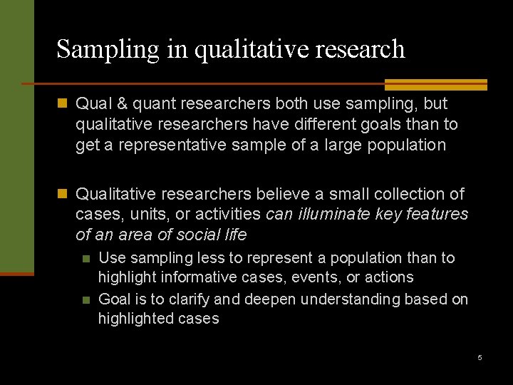 Sampling in qualitative research n Qual & quant researchers both use sampling, but qualitative