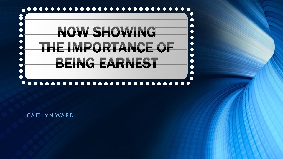 NOW SHOWING THE IMPORTANCE OF BEING EARNEST CAITLYN WA RD 