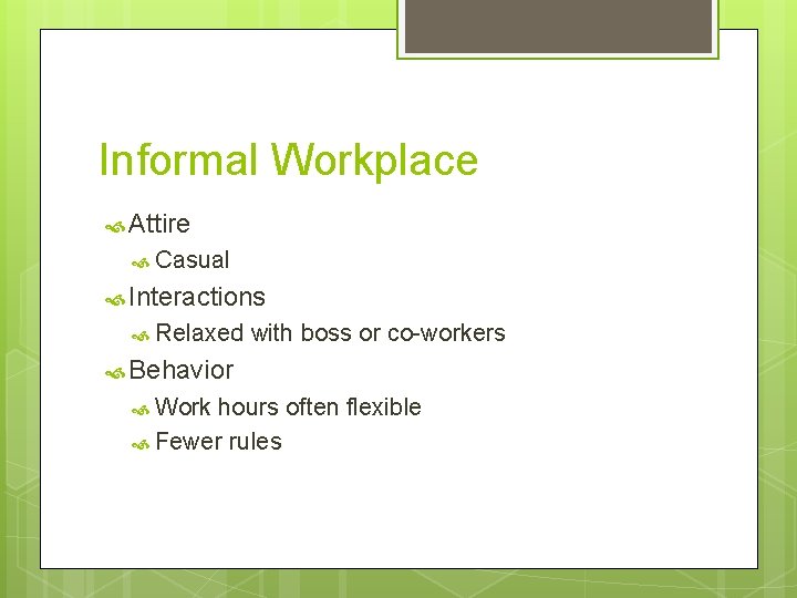 Informal Workplace Attire Casual Interactions Relaxed with boss or co-workers Behavior Work hours often