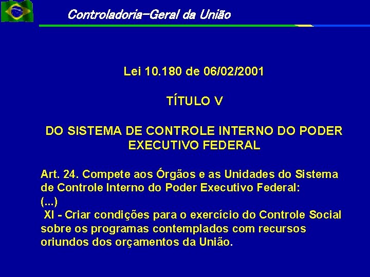 Controladoria-Geral da União Lei 10. 180 de 06/02/2001 TÍTULO V DO SISTEMA DE CONTROLE Controladoria-Geral da União Lei 10. 180 de 06/02/2001 TÍTULO V DO SISTEMA DE CONTROLE