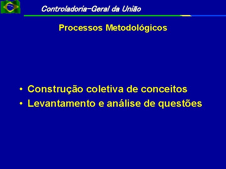 Controladoria-Geral da União Processos Metodológicos • Construção coletiva de conceitos • Levantamento e análise