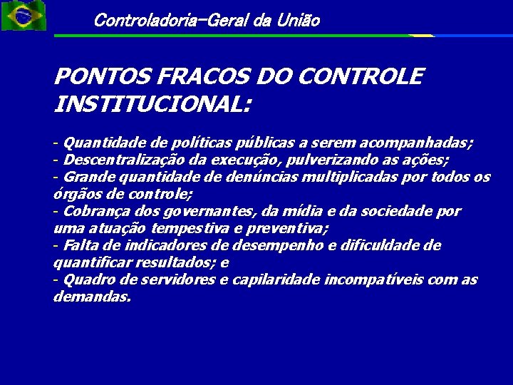 Controladoria-Geral da União PONTOS FRACOS DO CONTROLE INSTITUCIONAL: - Quantidade de políticas públicas a