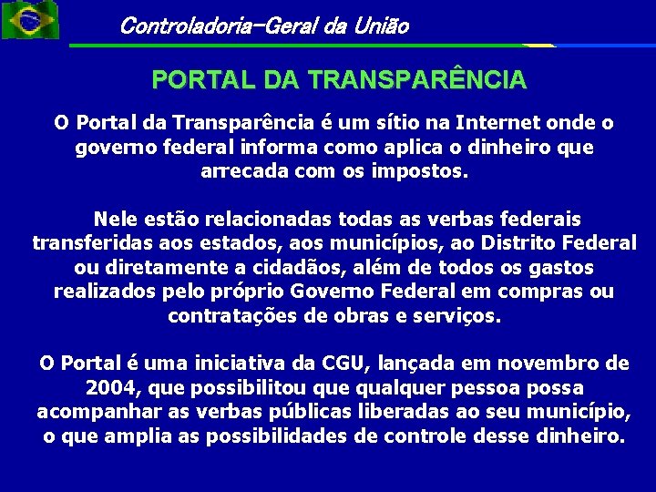 Controladoria-Geral da União PORTAL DA TRANSPARÊNCIA O Portal da Transparência é um sítio na Controladoria-Geral da União PORTAL DA TRANSPARÊNCIA O Portal da Transparência é um sítio na