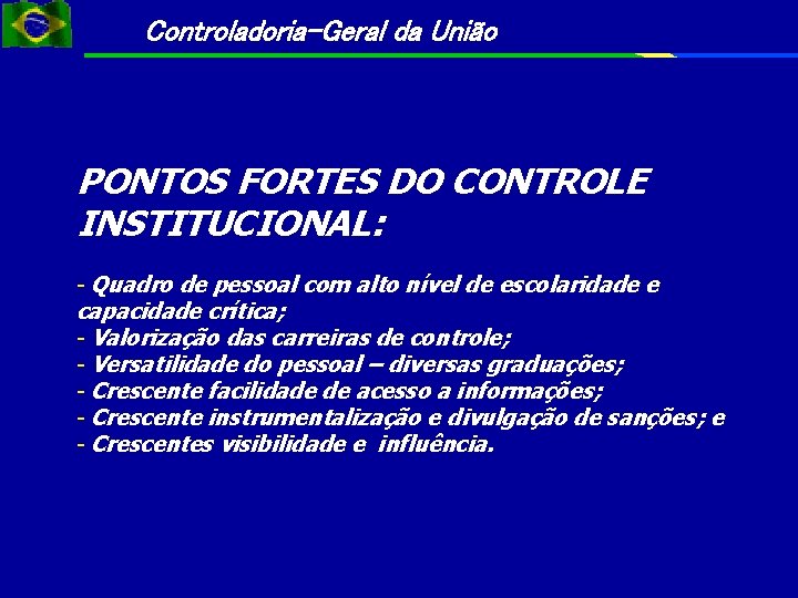 Controladoria-Geral da União PONTOS FORTES DO CONTROLE INSTITUCIONAL: - Quadro de pessoal com alto