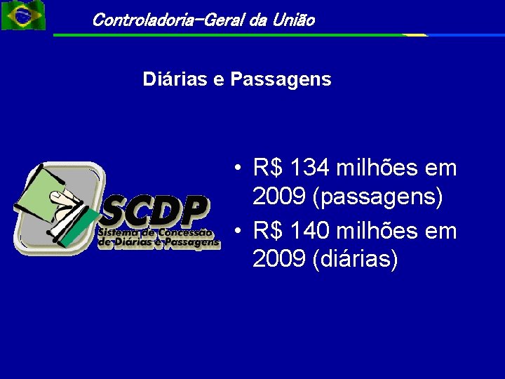 Controladoria-Geral da União Diárias e Passagens • R$ 134 milhões em 2009 (passagens) • Controladoria-Geral da União Diárias e Passagens • R$ 134 milhões em 2009 (passagens) •