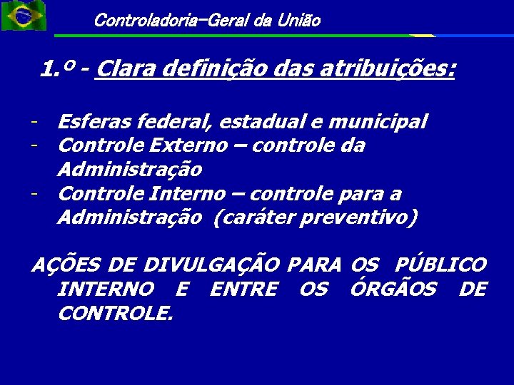 Controladoria-Geral da União 1. º - Clara definição das atribuições: - Esferas federal, estadual Controladoria-Geral da União 1. º - Clara definição das atribuições: - Esferas federal, estadual