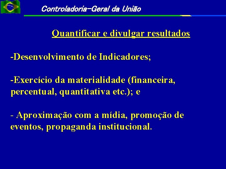 Controladoria-Geral da União Quantificar e divulgar resultados -Desenvolvimento de Indicadores; -Exercício da materialidade (financeira, Controladoria-Geral da União Quantificar e divulgar resultados -Desenvolvimento de Indicadores; -Exercício da materialidade (financeira,