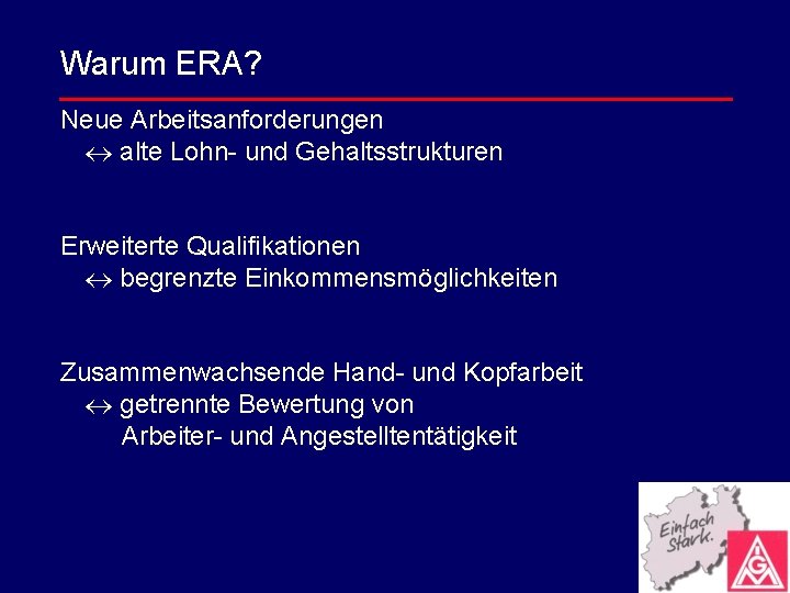 Warum ERA? Neue Arbeitsanforderungen alte Lohn- und Gehaltsstrukturen Erweiterte Qualifikationen begrenzte Einkommensmöglichkeiten Zusammenwachsende Hand-