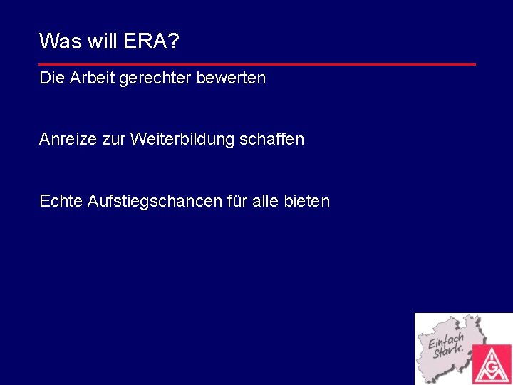 Was will ERA? Die Arbeit gerechter bewerten Anreize zur Weiterbildung schaffen Echte Aufstiegschancen für