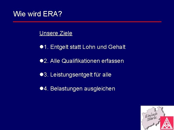 Wie wird ERA? Unsere Ziele l 1. Entgelt statt Lohn und Gehalt l 2.