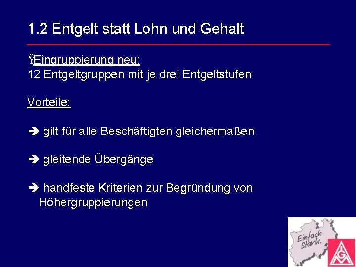 1. 2 Entgelt statt Lohn und Gehalt ŸEingruppierung neu: neu 12 Entgeltgruppen mit je