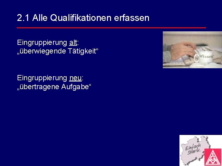 2. 1 Alle Qualifikationen erfassen Eingruppierung alt: „überwiegende Tätigkeit“ Eingruppierung neu: „übertragene Aufgabe“ 