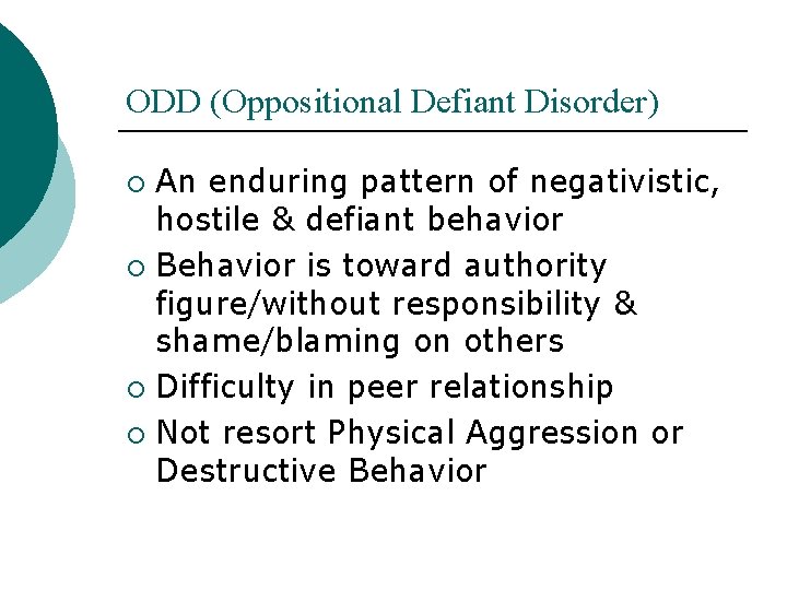ODD (Oppositional Defiant Disorder) An enduring pattern of negativistic, hostile & defiant behavior ¡