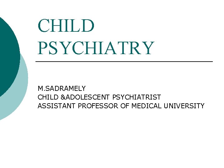 CHILD PSYCHIATRY M. SADRAMELY CHILD &ADOLESCENT PSYCHIATRIST ASSISTANT PROFESSOR OF MEDICAL UNIVERSITY 