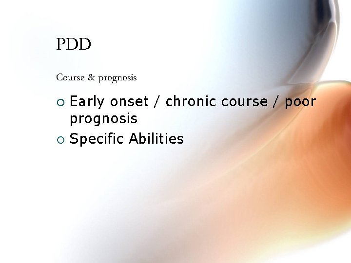 PDD Course & prognosis Early onset / chronic course / poor prognosis ¡ Specific