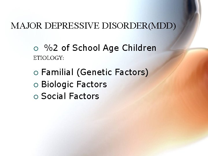 MAJOR DEPRESSIVE DISORDER(MDD) %2 of School Age Children ETIOLOGY: ¡ Familial (Genetic Factors) ¡