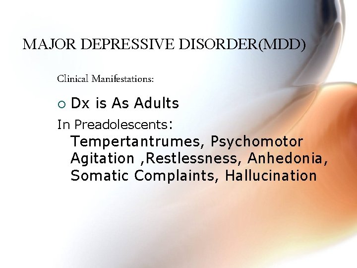 MAJOR DEPRESSIVE DISORDER(MDD) Clinical Manifestations: Dx is As Adults In Preadolescents: Tempertantrumes, Psychomotor Agitation